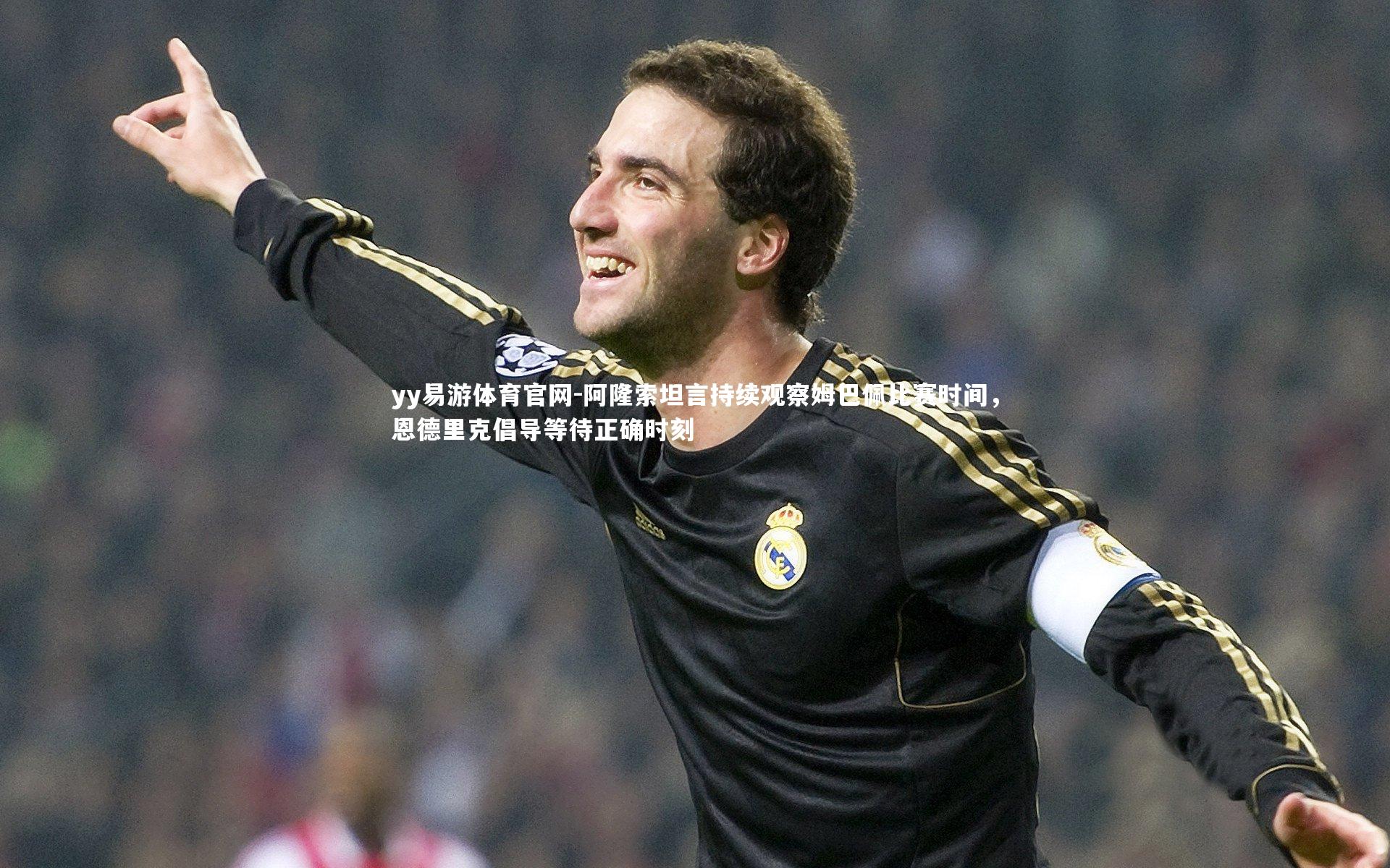 阿隆索坦言持续观察姆巴佩比赛时间,恩德里克倡导等待正确时刻