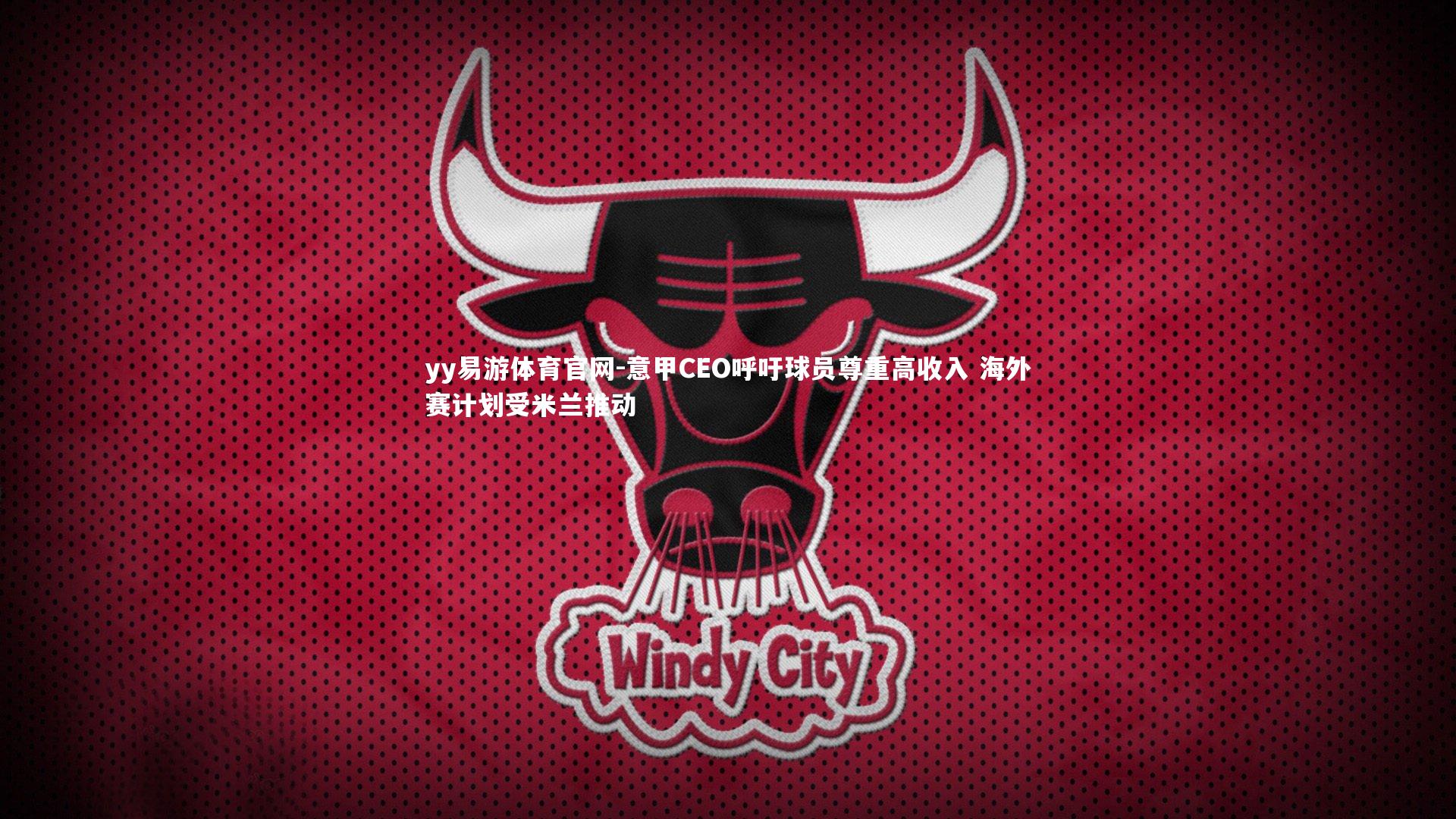 yy易游体育官网-意甲CEO呼吁球员尊重高收入 海外赛计划受米兰推动